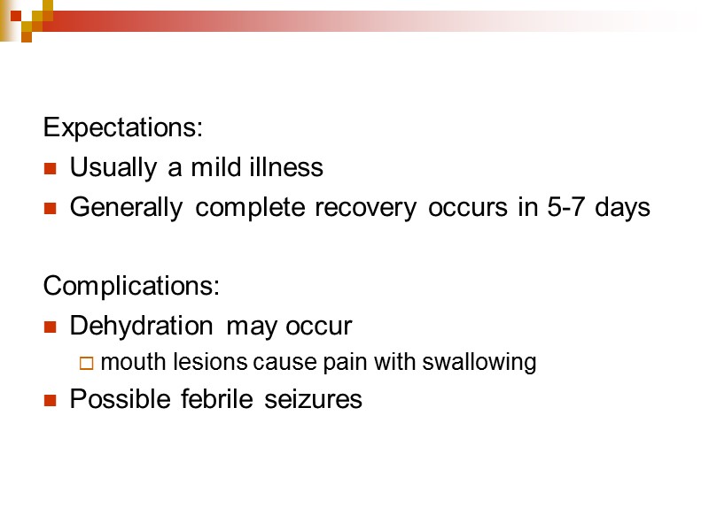 Expectations: Usually a mild illness Generally complete recovery occurs in 5-7 days  Complications: